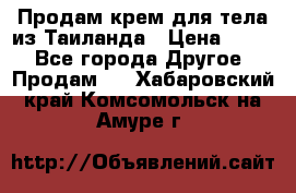 Продам крем для тела из Таиланда › Цена ­ 380 - Все города Другое » Продам   . Хабаровский край,Комсомольск-на-Амуре г.